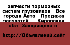 запчасти тормозных систем грузовиков - Все города Авто » Продажа запчастей   . Кировская обл.,Захарищево п.